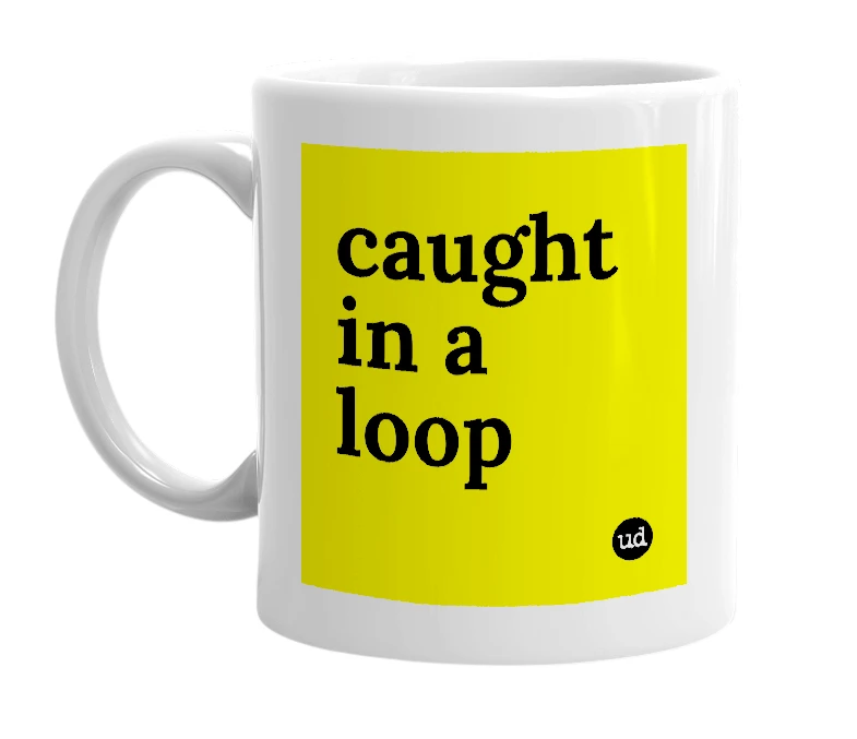 White mug with 'caught in a loop' in bold black letters