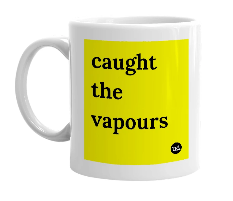White mug with 'caught the vapours' in bold black letters