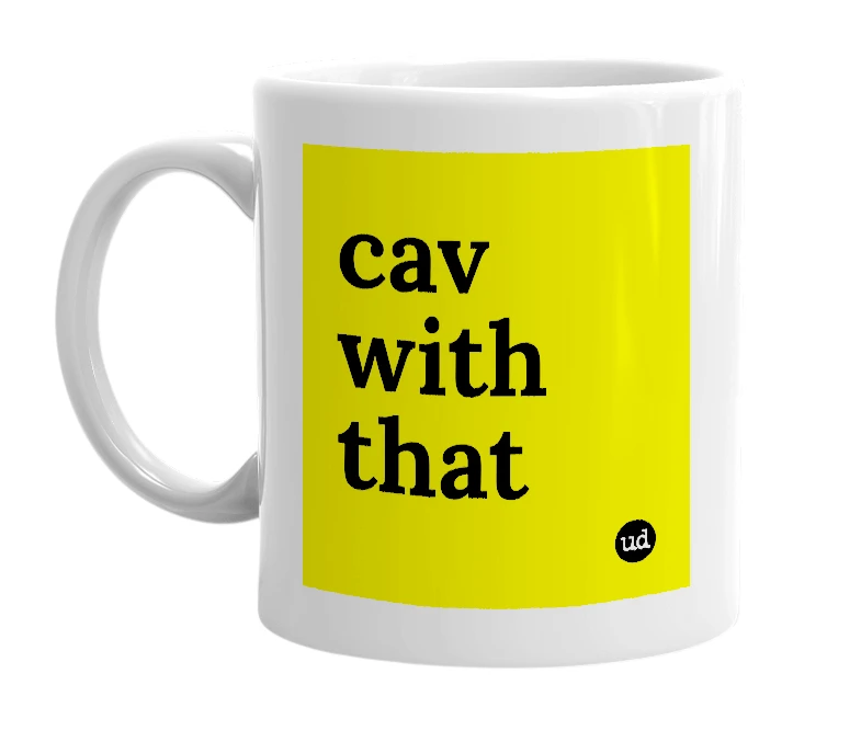 White mug with 'cav with that' in bold black letters