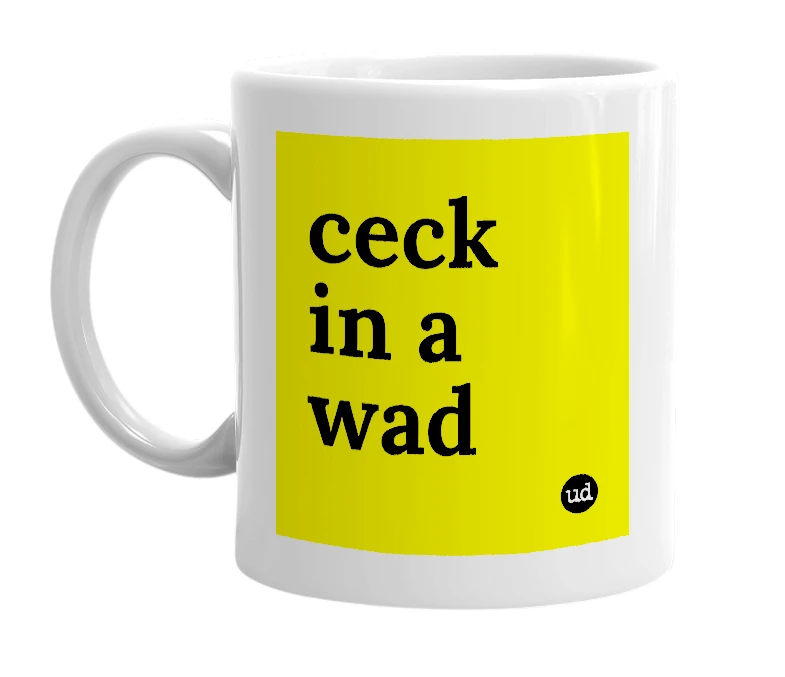 White mug with 'ceck in a wad' in bold black letters