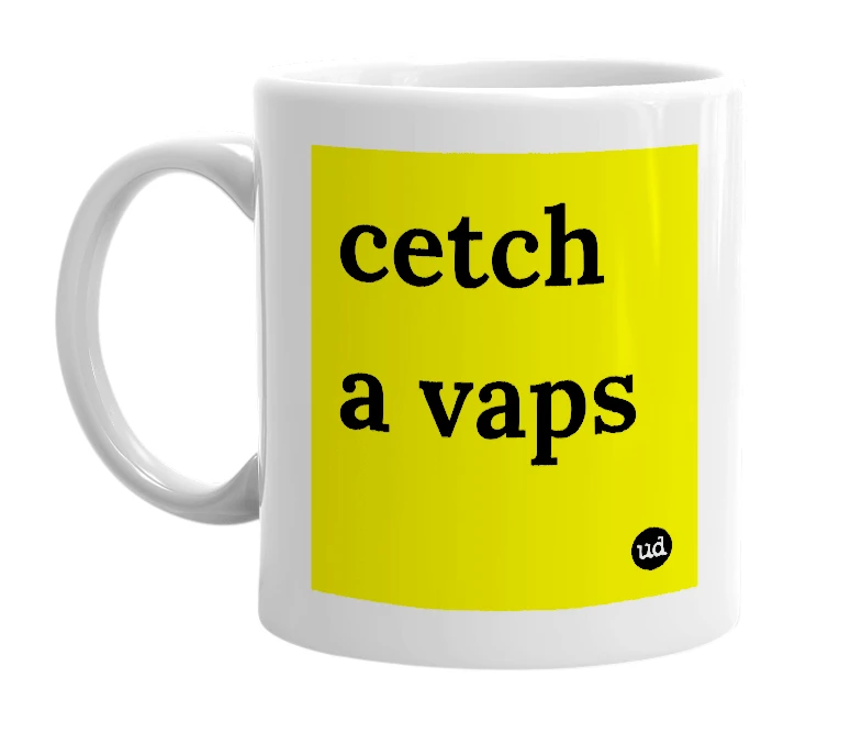 White mug with 'cetch a vaps' in bold black letters