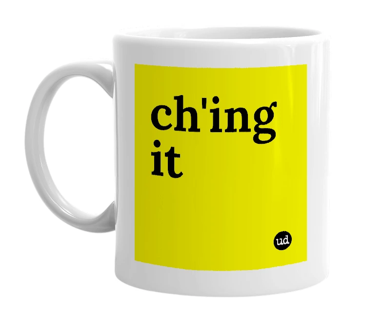 White mug with 'ch'ing it' in bold black letters