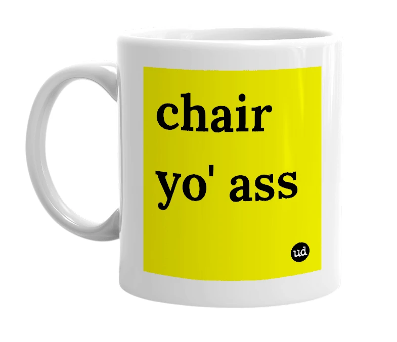 White mug with 'chair yo' ass' in bold black letters