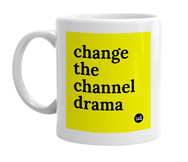 White mug with 'change the channel drama' in bold black letters