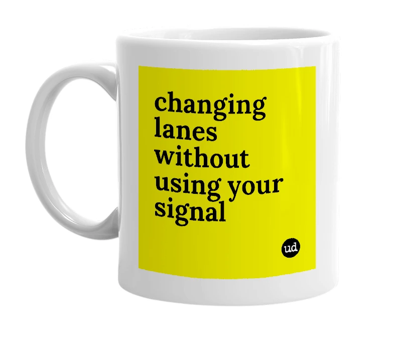 White mug with 'changing lanes without using your signal' in bold black letters