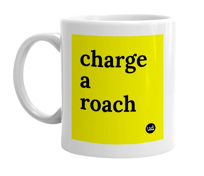 White mug with 'charge a roach' in bold black letters