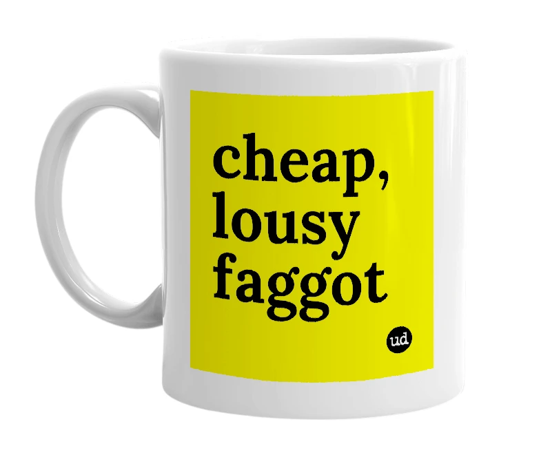 White mug with 'cheap, lousy faggot' in bold black letters