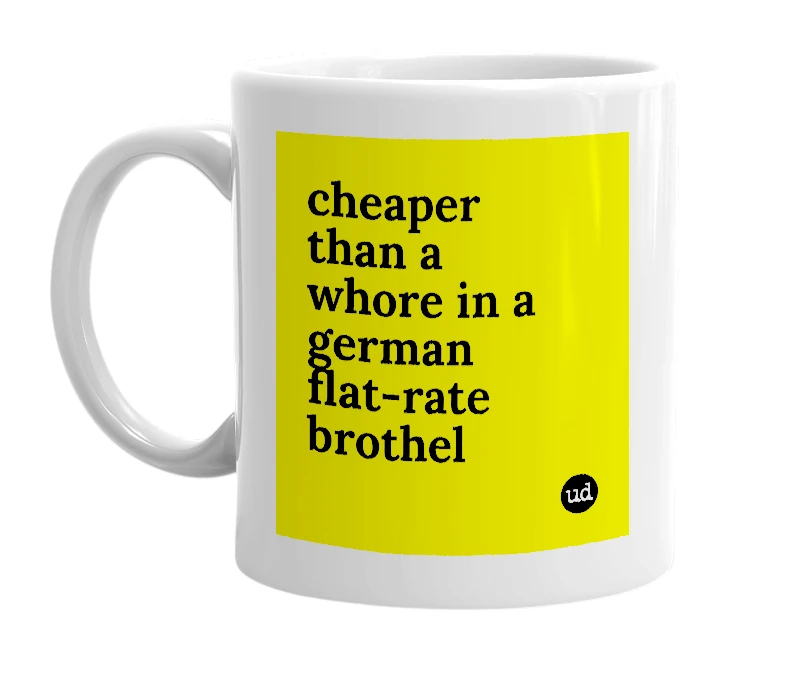 White mug with 'cheaper than a whore in a german flat-rate brothel' in bold black letters