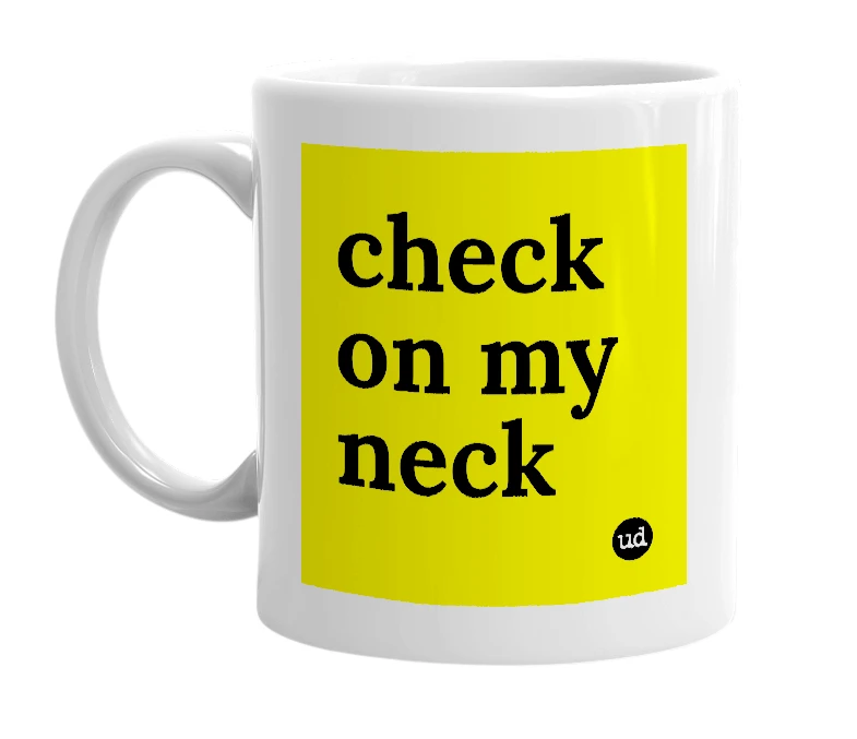 White mug with 'check on my neck' in bold black letters