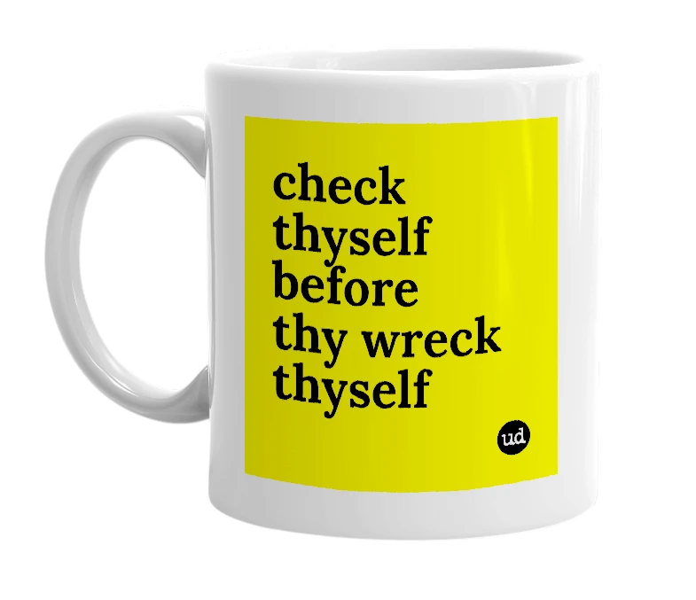 White mug with 'check thyself before thy wreck thyself' in bold black letters