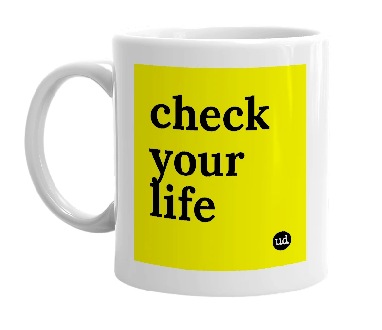 White mug with 'check your life' in bold black letters