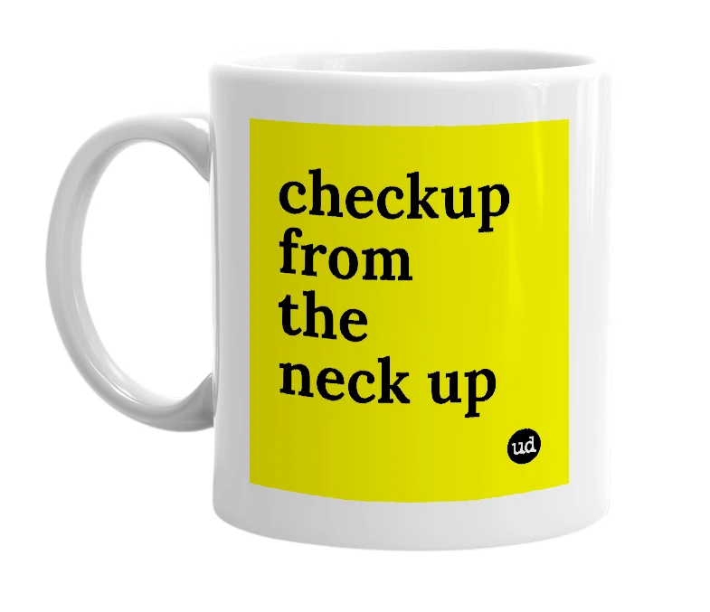 White mug with 'checkup from the neck up' in bold black letters