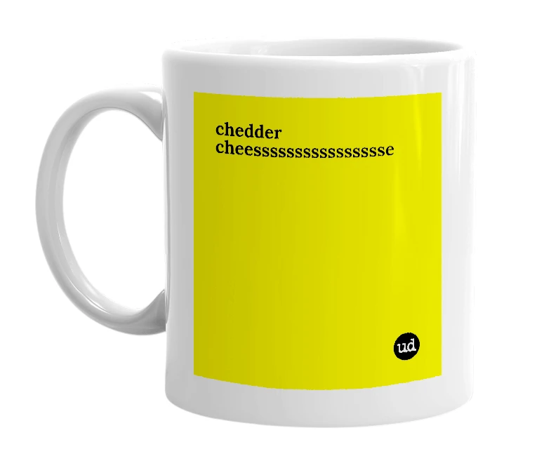 White mug with 'chedder cheesssssssssssssssse' in bold black letters