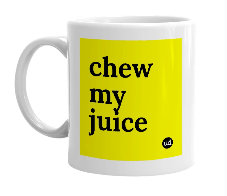 White mug with 'chew my juice' in bold black letters