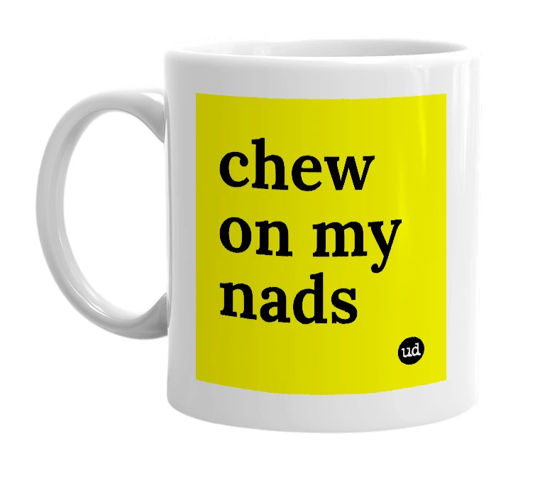 White mug with 'chew on my nads' in bold black letters