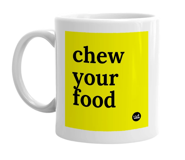 White mug with 'chew your food' in bold black letters