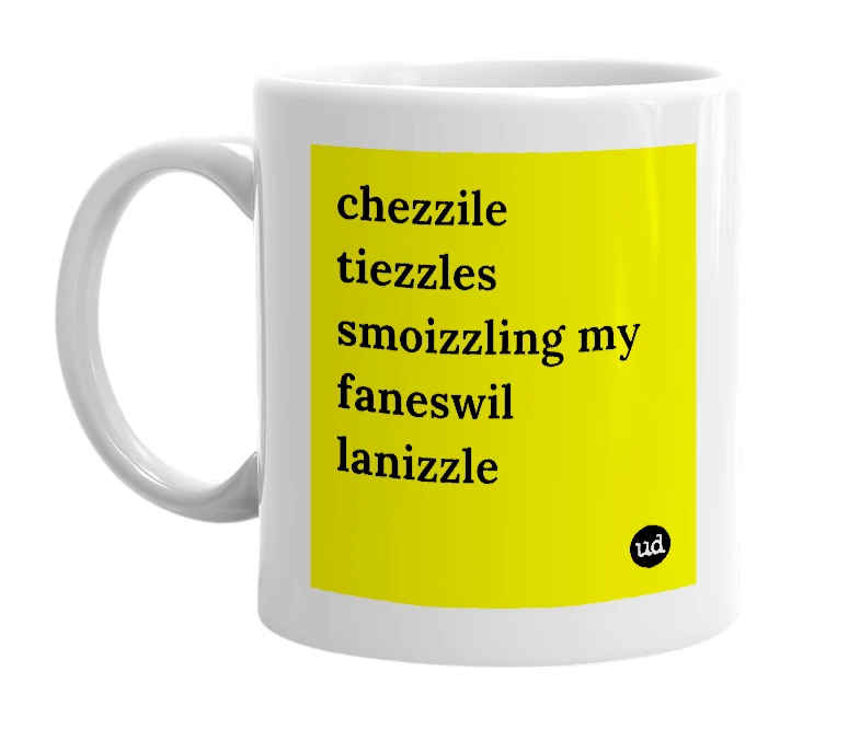 White mug with 'chezzile tiezzles smoizzling my faneswil lanizzle' in bold black letters