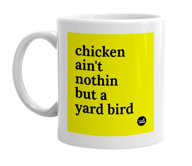 White mug with 'chicken ain't nothin but a yard bird' in bold black letters