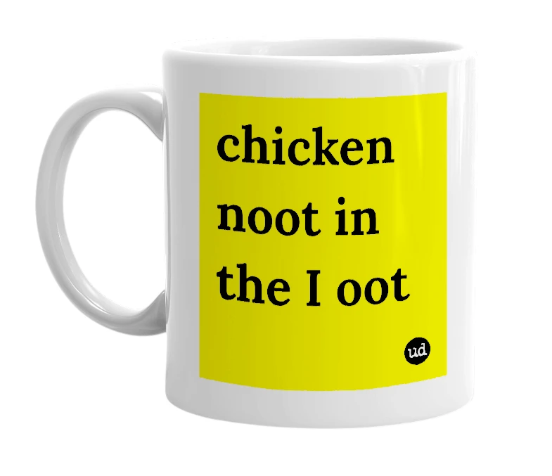 White mug with 'chicken noot in the I oot' in bold black letters