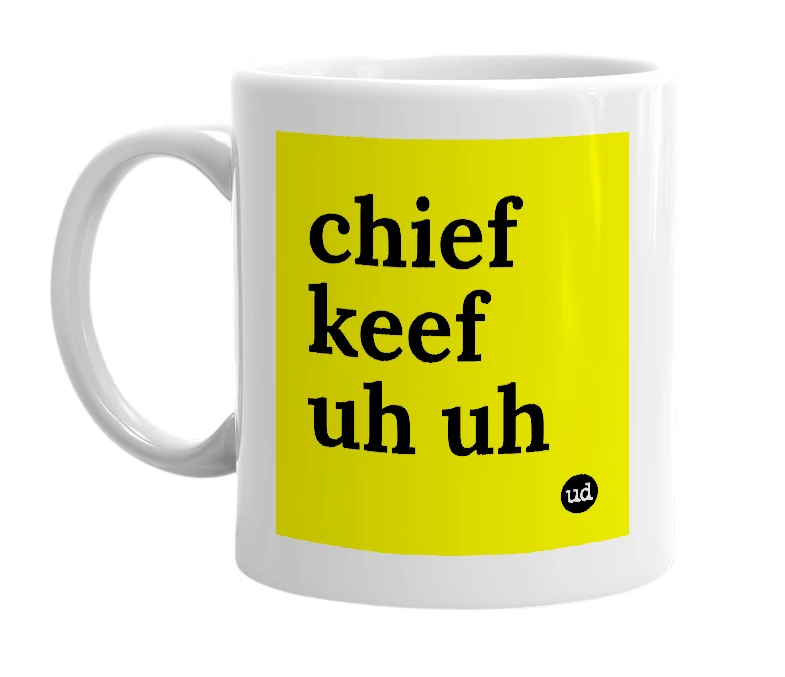 White mug with 'chief keef uh uh' in bold black letters