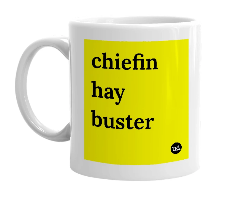 White mug with 'chiefin hay buster' in bold black letters