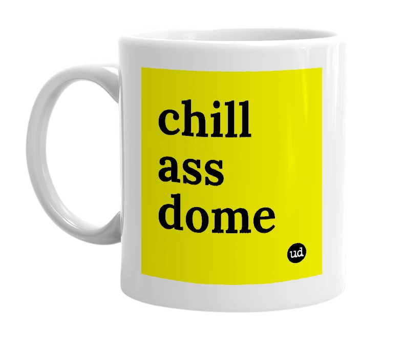 White mug with 'chill ass dome' in bold black letters