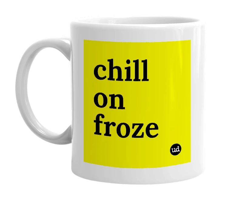 White mug with 'chill on froze' in bold black letters