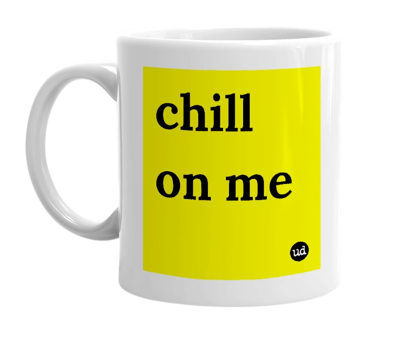 White mug with 'chill on me' in bold black letters