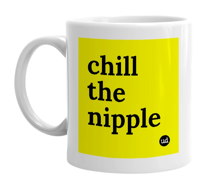 White mug with 'chill the nipple' in bold black letters
