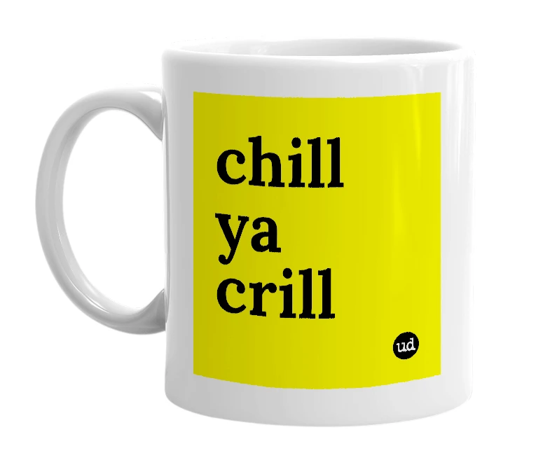 White mug with 'chill ya crill' in bold black letters