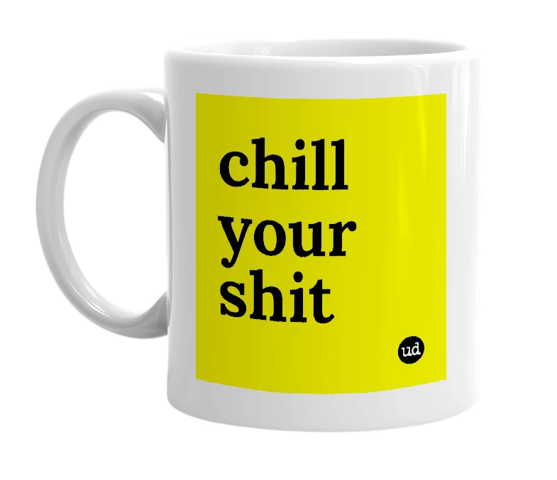 White mug with 'chill your shit' in bold black letters