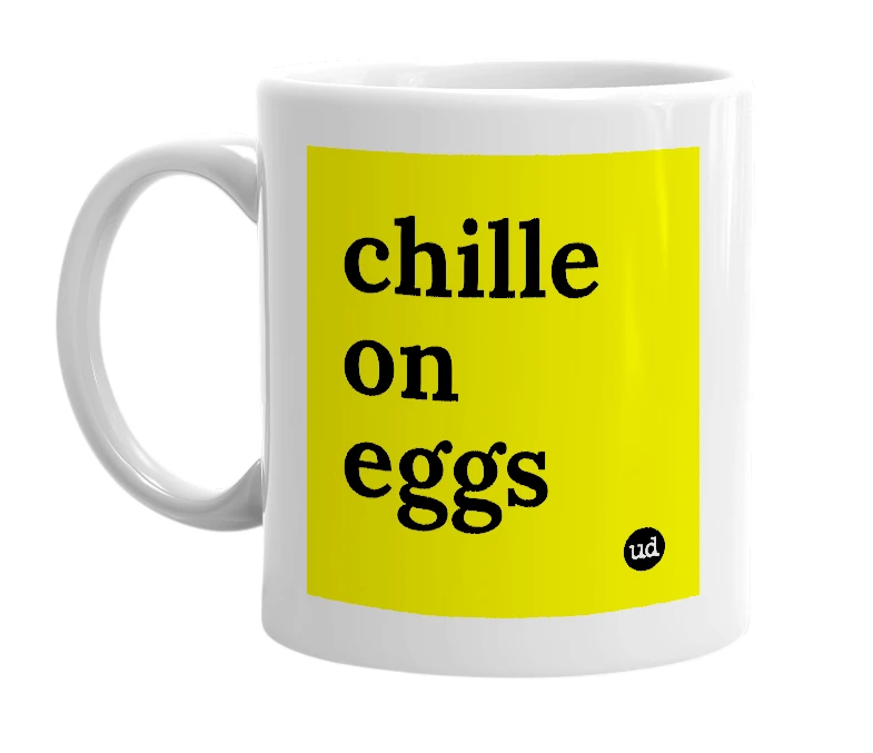 White mug with 'chille on eggs' in bold black letters