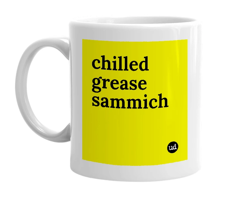 White mug with 'chilled grease sammich' in bold black letters