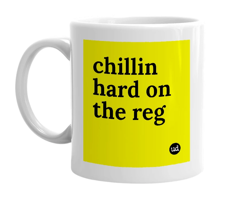 White mug with 'chillin hard on the reg' in bold black letters