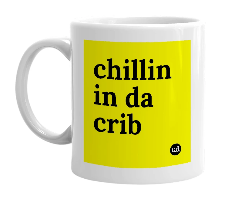 White mug with 'chillin in da crib' in bold black letters