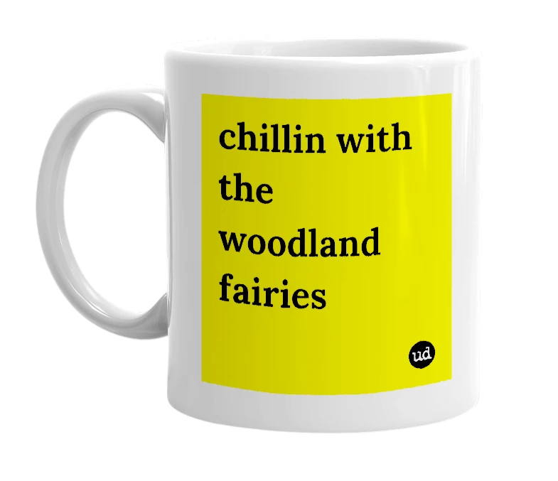 White mug with 'chillin with the woodland fairies' in bold black letters