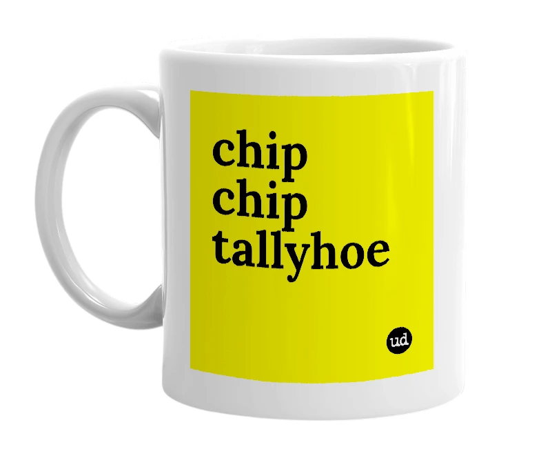 White mug with 'chip chip tallyhoe' in bold black letters