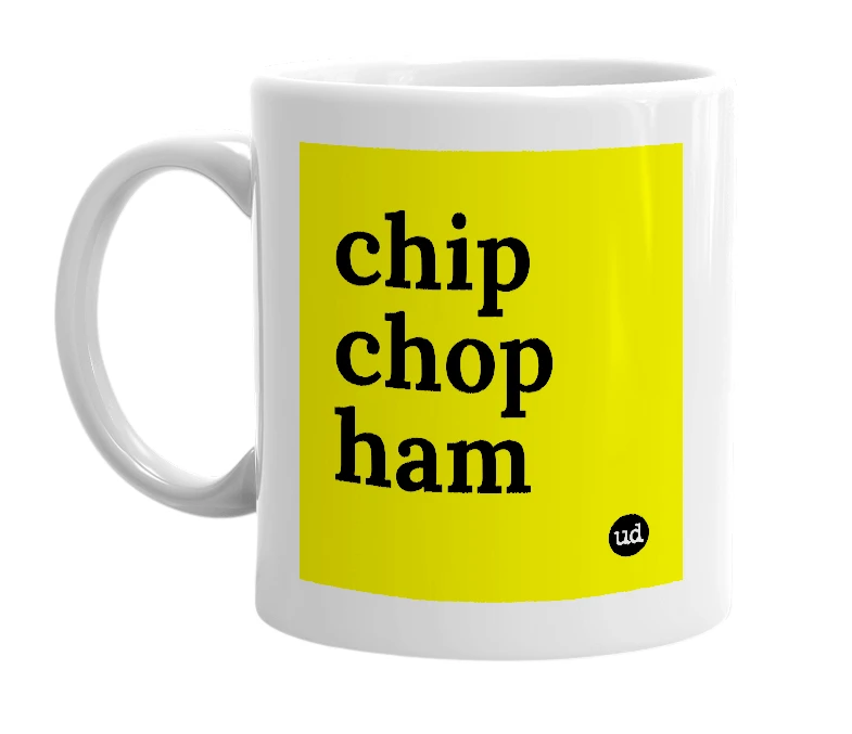 White mug with 'chip chop ham' in bold black letters