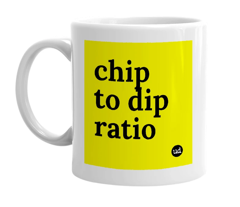 White mug with 'chip to dip ratio' in bold black letters