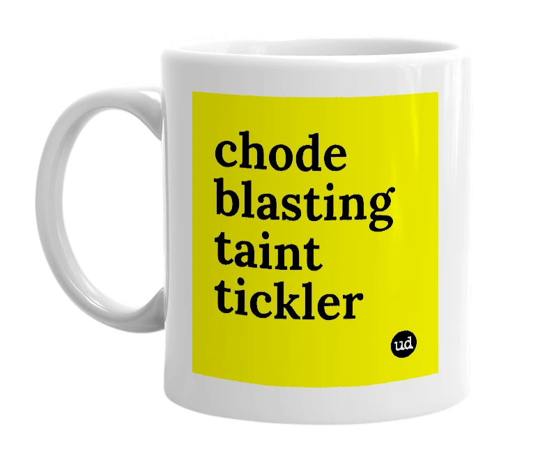 White mug with 'chode blasting taint tickler' in bold black letters