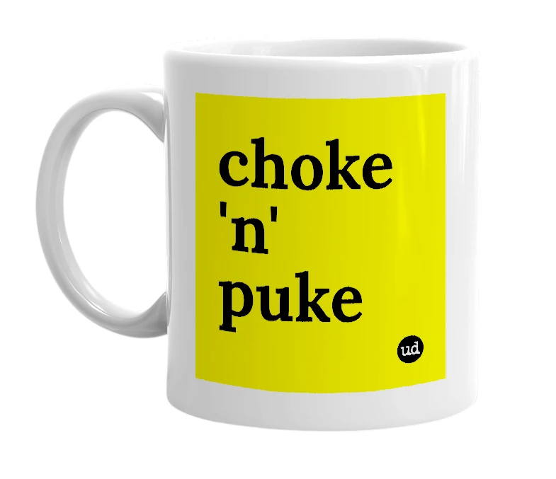 White mug with 'choke 'n' puke' in bold black letters