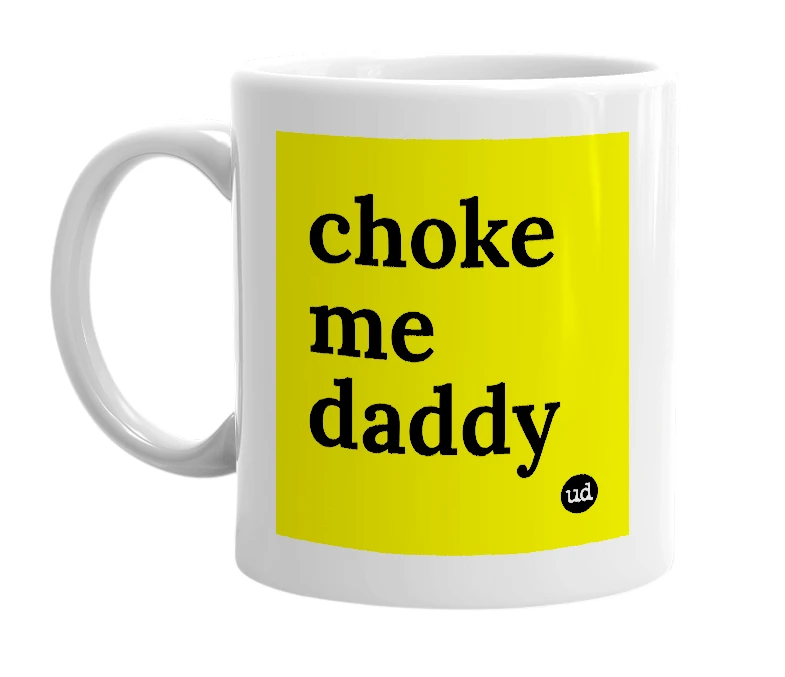 White mug with 'choke me daddy' in bold black letters