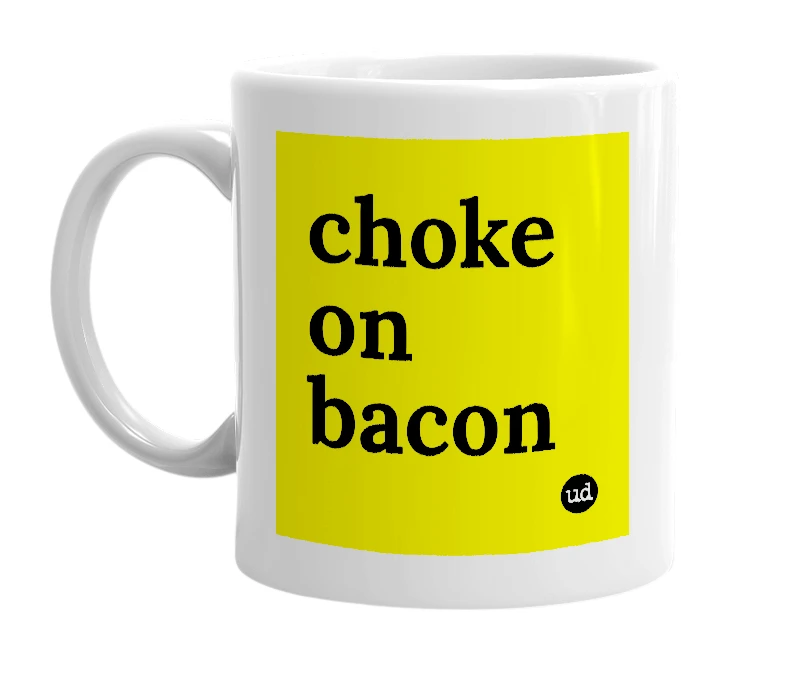 White mug with 'choke on bacon' in bold black letters