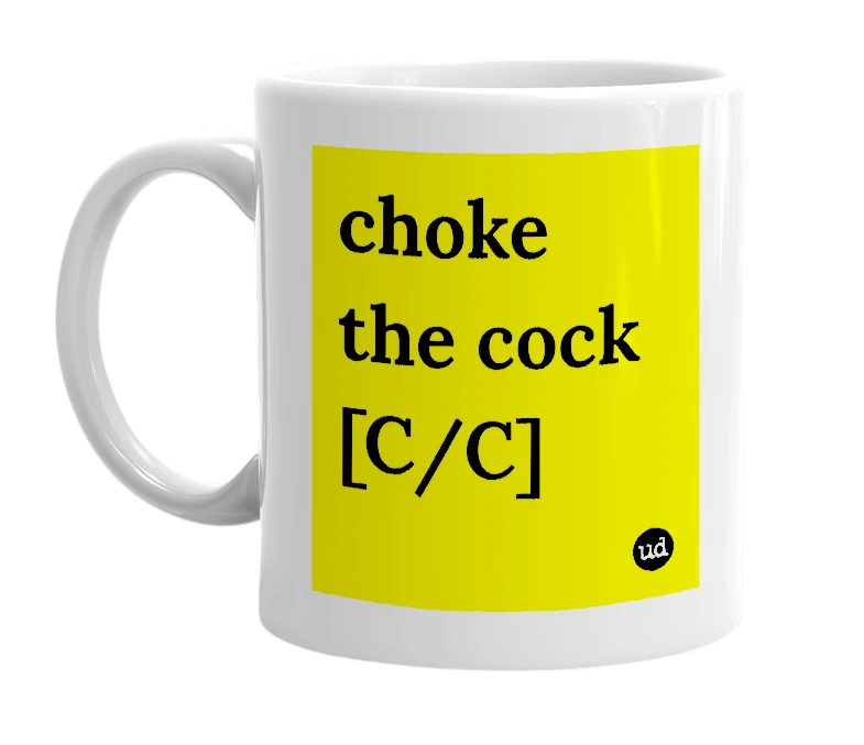 White mug with 'choke the cock [C/C]' in bold black letters