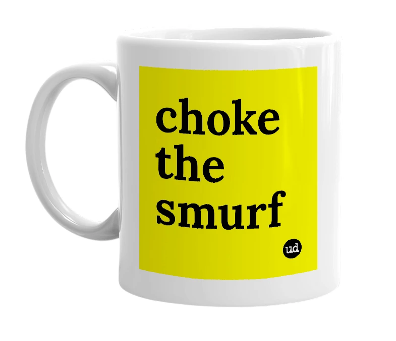 White mug with 'choke the smurf' in bold black letters
