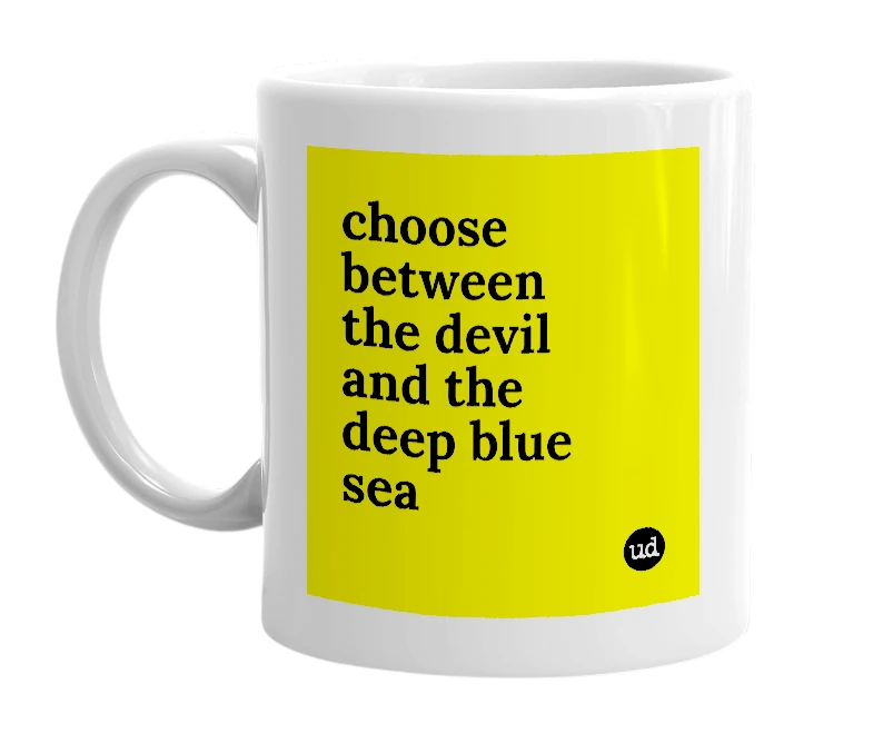 White mug with 'choose between the devil and the deep blue sea' in bold black letters