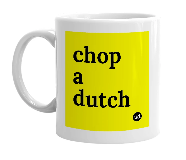 White mug with 'chop a dutch' in bold black letters