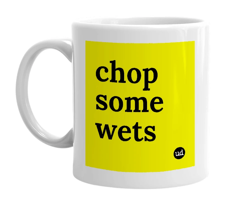 White mug with 'chop some wets' in bold black letters