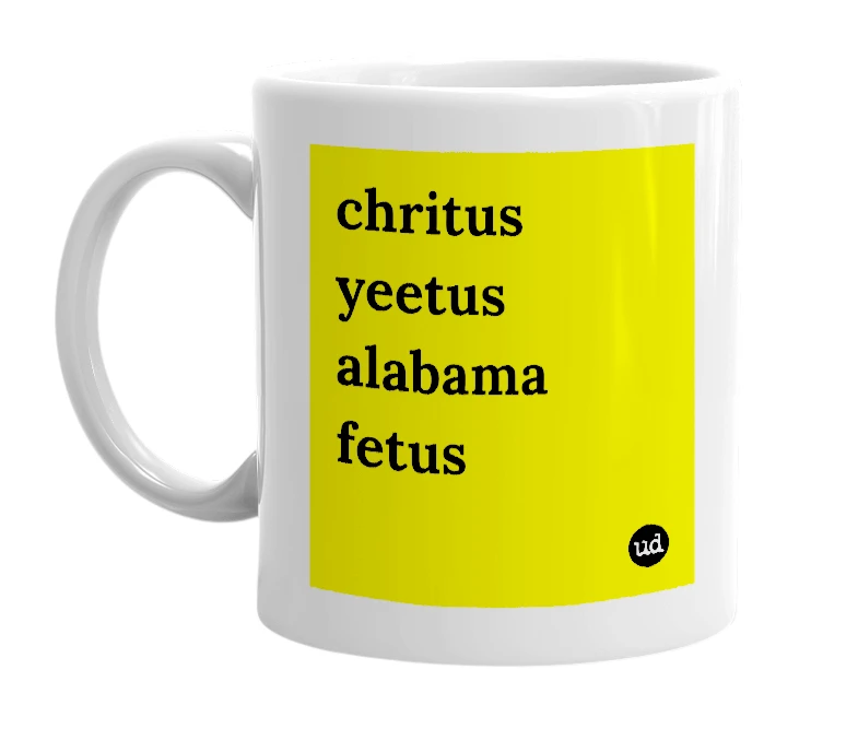 White mug with 'chritus yeetus alabama fetus' in bold black letters