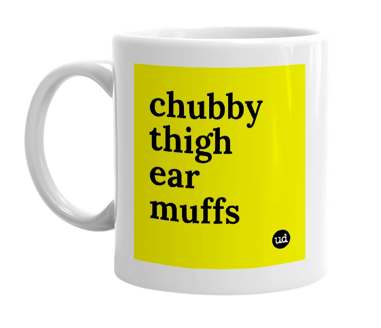 White mug with 'chubby thigh ear muffs' in bold black letters